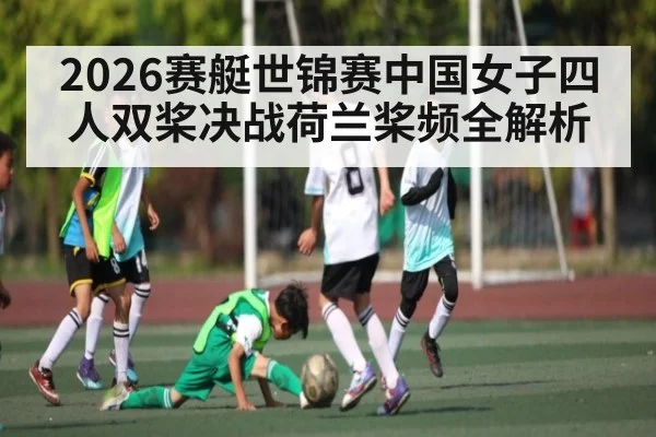2026赛艇世锦赛中国女子四人双桨决战荷兰桨频全解析